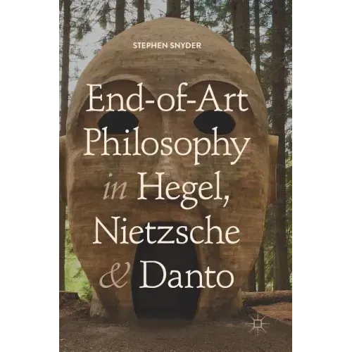 End-Of-Art Philosophy in Hegel, Nietzsche and Danto