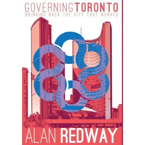Governing Toronto: Bringing back the city that worked