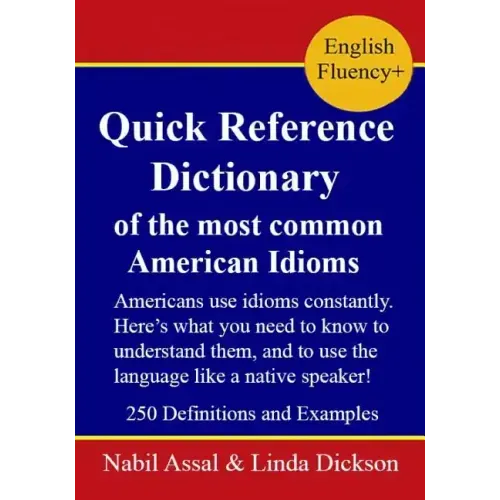 Quick Reference Dictionary: of the most common American Idioms
