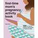 First-Time Mom's Pregnancy Activity Book: 100 Fun Games, Projects, and Prompts to Prepare for Baby