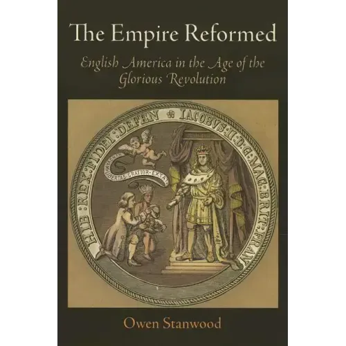 The Empire Reformed: English America in the Age of the Glorious Revolution