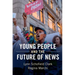 Young People and the Future of News