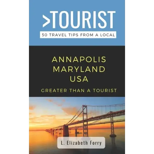 Greater Than a Tourist- Annapolis Maryland USA: 50 Travel Tips from a Local