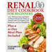 Renal Diet Cookbook for Beginners: 200+ Delicious Easy and Quick to Prepare Recipes for Those on Dialysis with Low Sodium, Low Potassium, and Low Phos