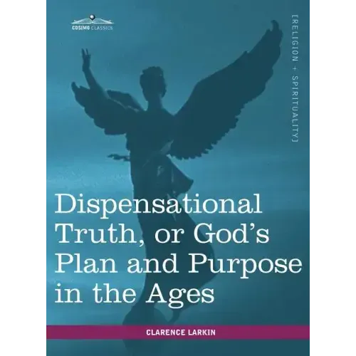 Dispensational Truth, or God's Plan and Purpose in the Ages