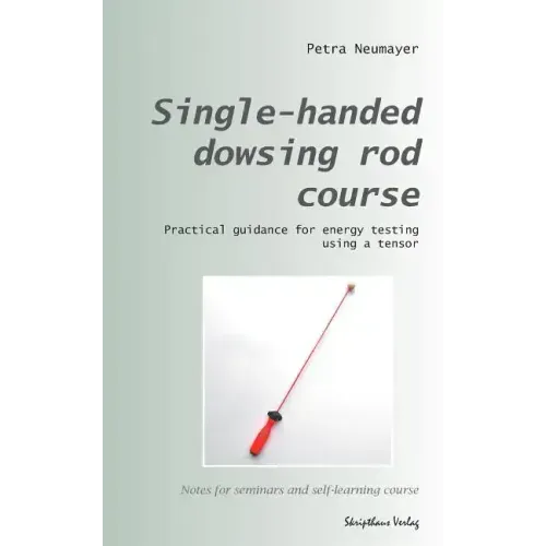 Single-handed dowsing rod course: Practical guidance for energy testing using a single-handed dowsing rod