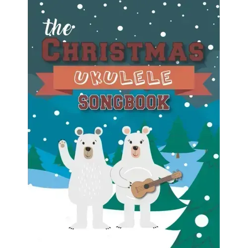 The Christmas Ukulele Songbook: 27 Easy Songs For Xmas Time I Cute Gift Book For Kids and Adults - Sing and Play Christmas Carols With The Whole Famil