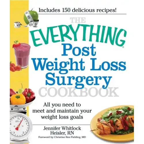 The Everything Post Weight Loss Surgery Cookbook: All You Need to Meet and Maintain Your Weight Loss Goals
