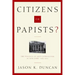 Citizens or Papists?: The Politics of Anti-Catholicism in New York, 1685-1821