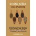 Saving Seeds Handbook: A Seed Saving Guide for Gardeners to Sow, Harvest, Clean, and Store Vegetable and Flower Seeds Plus Techniques To Get You Start