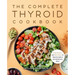 The Complete Thyroid Cookbook: Easy Recipes and Meal Plans for Hypothyroidism and Hashimoto's Relief