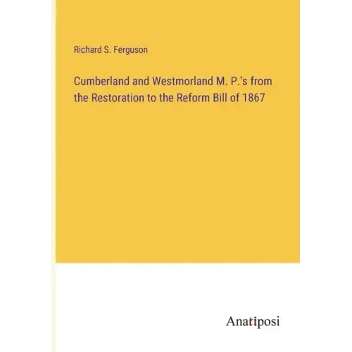 Cumberland and Westmorland M. P.'s from the Restoration to the Reform Bill of 1867
