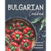 Bulgarian Cookbook: A Taste of Their Rituals and Roots