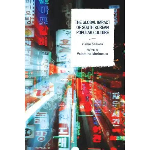The Global Impact of South Korean Popular Culture: Hallyu Unbound