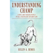 Understanding Champ: A Novel about Rehabilitating a Pit Bull Fighting Dog and about Love