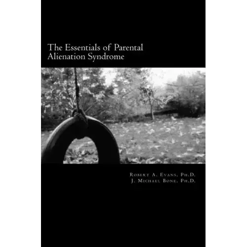 The Essentials of Parental Alienation Syndrome: It's Real, It's Here and It Hurts