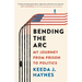 Bending the Arc: My Journey from Prison to Politics