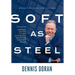 Soft as Steel: Leadership Qualities to Grow Relationships and Succeed in Business and Life