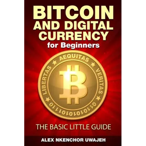 Bitcoin and Digital Currency for Beginners: The Basic Little Guide