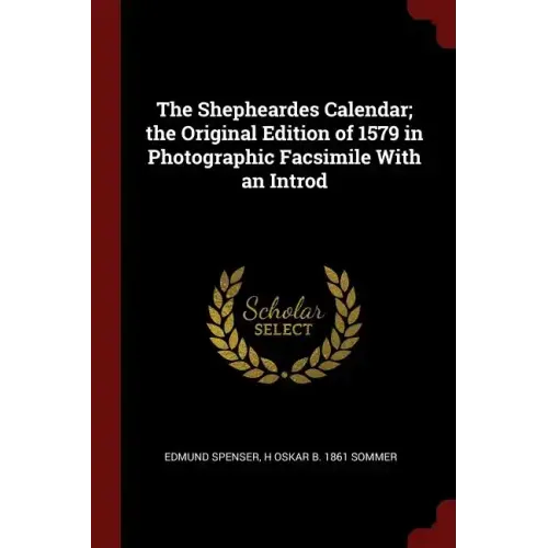 The Shepheardes Calendar; the Original Edition of 1579 in Photographic Facsimile With an Introd