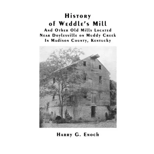 History of Weddle's Mill And Other Old Mills Located Near Doylesville on Muddy Creek In Madison County, Kentucky