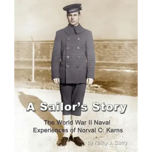 A Sailor's Story: The World War II Naval Experiences of Norval C. Karns