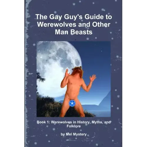 The Gay Guy's Guide to Werewolves and Other Man Beasts: Book 1