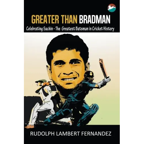 Greater Than Bradman: Celebrating Sachin - The Greatest Batsman in Cricket History