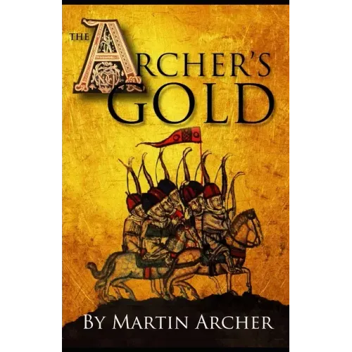 The Archers Gold: Medieval Military fiction: A Novel about Wars, Knights, Pirates, and Crusaders in The Years of the Feudal Middle ages
