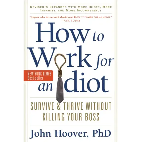 How to Work for an Idiot, Revised and Expanded with More Idiots, More Insanity, and More Incompetency: Survive and Thrive Without Killing Your Boss