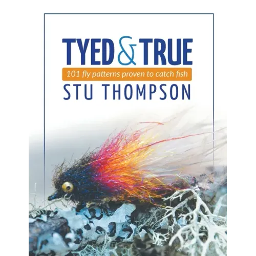 Tyed and True: 101 Fly Patterns Proven to Catch Fish
