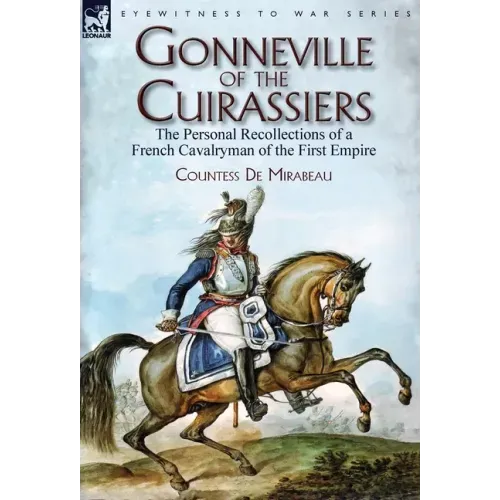 Gonneville of the Cuirassiers: the Personal Recollections of a French Cavalryman of the First Empire
