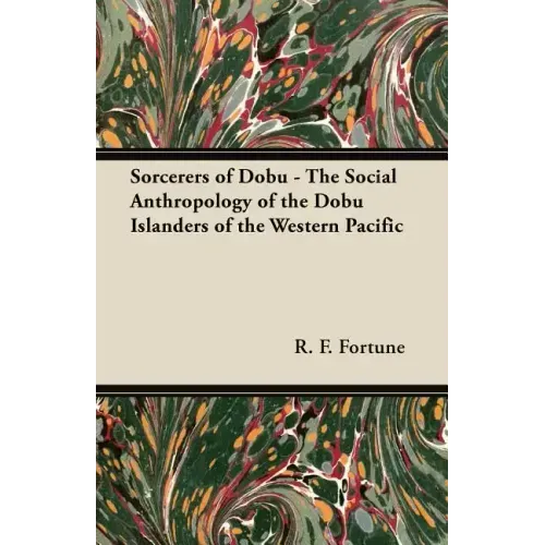 Sorcerers of Dobu - The Social Anthropology of the Dobu Islanders of the Western Pacific