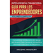 Inteligencia Financiera Guía Para Los Emprendedores: Conviértete en Maestro del Juego del Dinero Para Construir Verdadera Libertad Financiera en Negoc