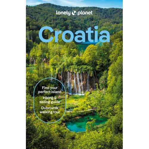 Lonely Planet Croatia: Detailed Itineraries Travel Like a Local Insider Tips Covers Zagreb, Continental Croatia, Istria, Kvarner, Dalmatia, Dubrovnik