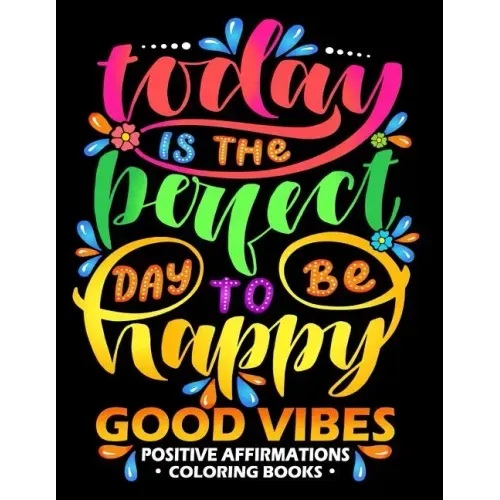 Good Vibes: Positive Affirmations Coloring books: Inspiration, Motivation and Good Vibes quotes to Color Good fo All ages