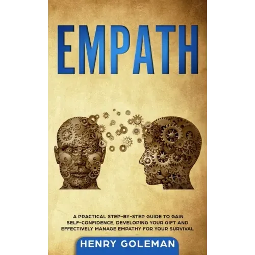 Empath: A Practical Step-By-Step Guide to Gain Self-Confidence, Developing Your Gift and Effectively Managing Empathy for Your Survival