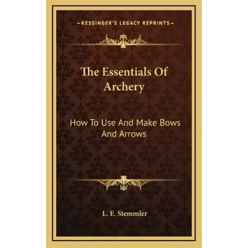The Essentials of Archery: How to Use and Make Bows and Arrows