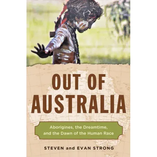 Out of Australia: Aborigines, the Dreamtime, and the Dawn of the Human Race