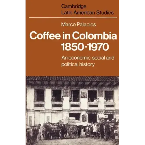 Coffee in Colombia, 1850 1970: An Economic, Social and Political History
