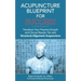 Acupuncture Blueprint for Success: Transform Your Practice Growth and Clinical Results 10x with Structural Alignment Acupuncture