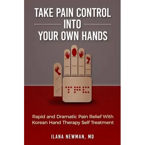 Take Pain Control Into Your Own Hands: Rapid and Dramatic Pain Relief With Korean Hand Therapy Self Treatment