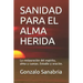 Sanidad Para El Alma Herida: La restauración del espíritu, alma y cuerpo. Estudio y oración.