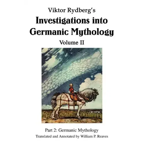 Viktor Rydberg's Investigations into Germanic Mythology Volume II: Part 2: Germanic Mythology
