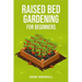 Raised Bed Gardening for Beginners: A Step-by-Step Guide to Growing Your Own Vegetables, Herbs, and Flowers (2023 Crash Course for Beginners)