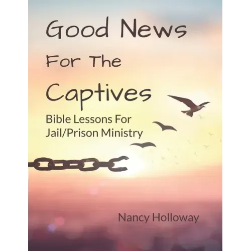Good News For The Captives: Bible Lessons for Jail/Prison Ministry