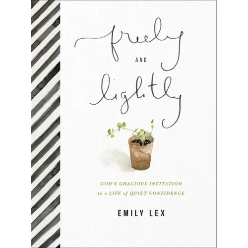 Freely and Lightly: God's Gracious Invitation to a Life of Quiet Confidence