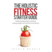 The Holistic Fitness Starter Guide: Understanding how to achieve lasting weight-loss and full-circle fitness