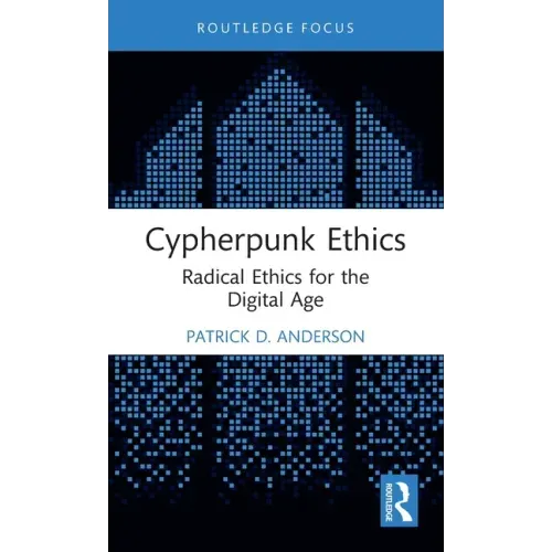 Cypherpunk Ethics: Radical Ethics for the Digital Age