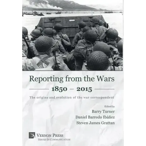 Reporting from the Wars 1850 - 2015: The origins and evolution of the war correspondent